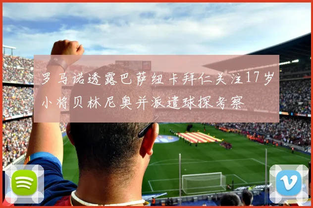 罗马诺透露巴萨纽卡拜仁关注17岁小将贝林尼奥并派遣球探考察