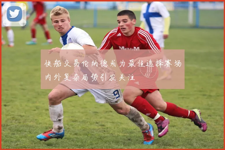 快船交易伦纳德或为最佳选择赛场内外复杂局势引发关注